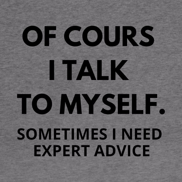 Of course I talk to myself, sometimes I need expert advice by Word and Saying